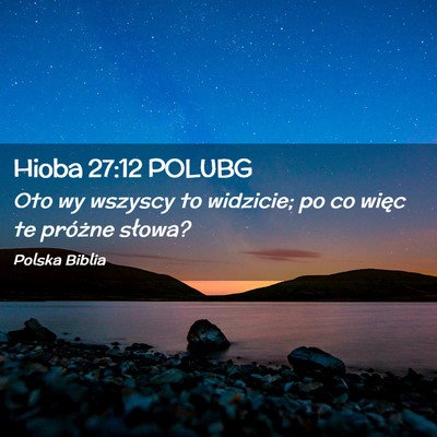 Picture 02 - Hioba 27:12 POLUBG - Oto wy wszyscy to widzicie; po co więc te - Bible Verse Picture