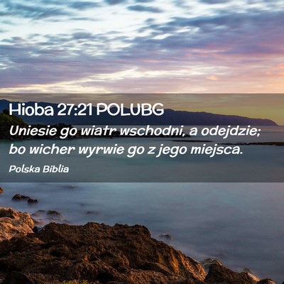 Picture 02 - Hioba 27:21 POLUBG - Uniesie go wiatr wschodni, a odejdzie; bo wicher - Bible Verse Picture