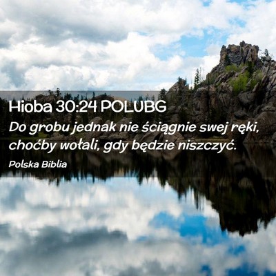 Picture 02 - Hioba 30:24 POLUBG - Do grobu jednak nie ściągnie swej ręki, - Bible Verse Picture