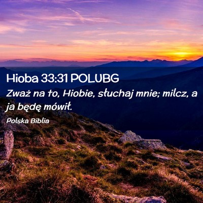 Picture 02 - Hioba 33:31 POLUBG - Zważ na to, Hiobie, słuchaj mnie; milcz, a ja - Bible Verse Picture