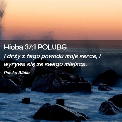 Picture 02 - Hioba 37:1 POLUBG - I drży z tego powodu moje serce, i wyrywa się - Bible Verse Picture