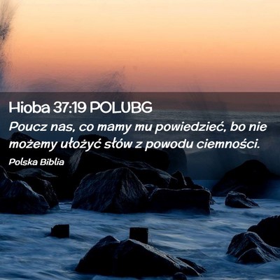 Picture 02 - Hioba 37:19 POLUBG - Poucz nas, co mamy mu powiedzieć, bo nie możemy - Bible Verse Picture
