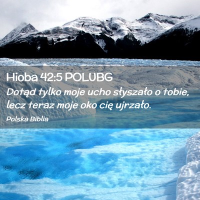 Picture 02 - Hioba 42:5 POLUBG - Dotąd tylko moje ucho słyszało o tobie, lecz - Bible Verse Picture