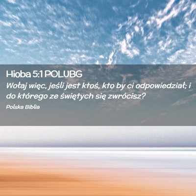 Picture 02 - Hioba 5:1 POLUBG - Wołaj więc, jeśli jest ktoś, kto by ci - Bible Verse Picture
