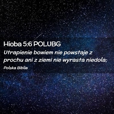 Picture 02 - Hioba 5:6 POLUBG - Utrapienie bowiem nie powstaje z prochu ani z - Bible Verse Picture