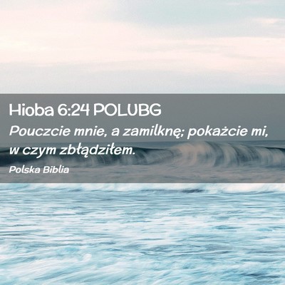 Picture 02 - Hioba 6:24 POLUBG - Pouczcie mnie, a zamilknę; pokażcie mi, w czym - Bible Verse Picture