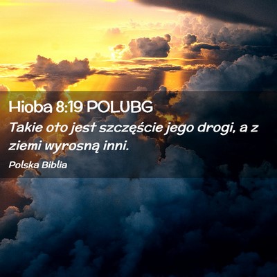 Picture 02 - Hioba 8:19 POLUBG - Takie oto jest szczęście jego drogi, a z ziemi - Bible Verse Picture