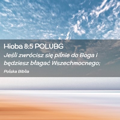 Picture 02 - Hioba 8:5 POLUBG - Jeśli zwrócisz się pilnie do Boga i będziesz - Bible Verse Picture