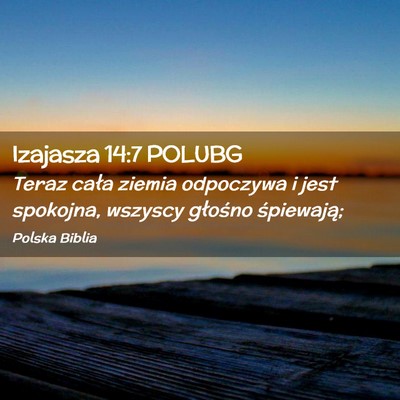 Picture 02 - Izajasza 14:7 POLUBG - Teraz cała ziemia odpoczywa i jest spokojna, - Bible Verse Picture