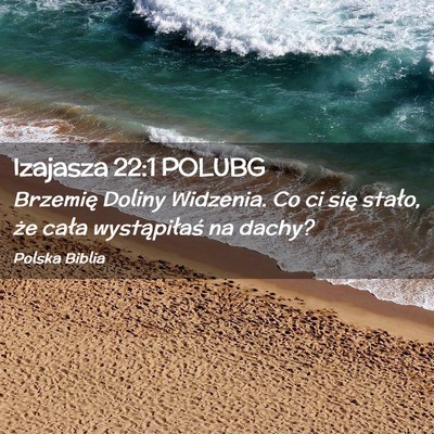 Picture 02 - Izajasza 22:1 POLUBG - Brzemię Doliny Widzenia. Co ci się stało, że - Bible Verse Picture