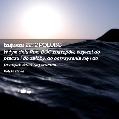 Picture 02 - Izajasza 22:12 POLUBG - W tym dniu Pan, BÓG zastępów, wzywał do - Bible Verse Picture