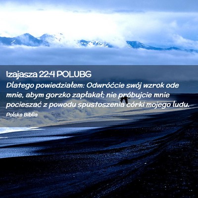 Picture 02 - Izajasza 22:4 POLUBG - Dlatego powiedziałem: Odwróćcie swój wzrok - Bible Verse Picture