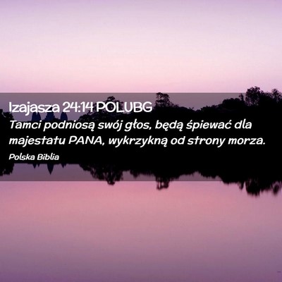 Picture 02 - Izajasza 24:14 POLUBG - Tamci podniosą swój głos, będą śpiewać dla - Bible Verse Picture