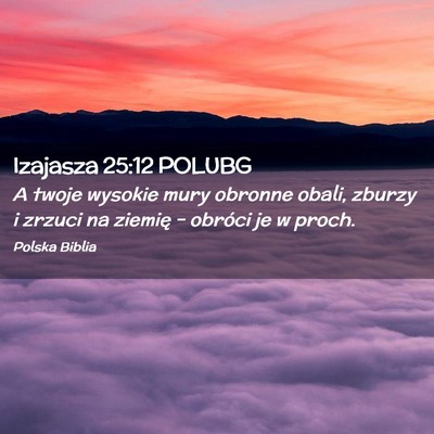 Picture 02 - Izajasza 25:12 POLUBG - A twoje wysokie mury obronne obali, zburzy i - Bible Verse Picture