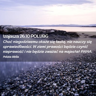 Picture 02 - Izajasza 26:10 POLUBG - Choć niegodziwemu okaże się łaskę, nie - Bible Verse Picture
