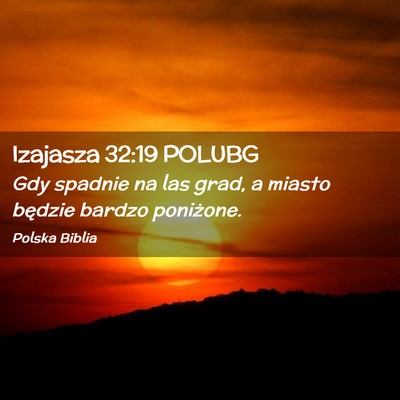 Picture 02 - Izajasza 32:19 POLUBG - Gdy spadnie na las grad, a miasto będzie bardzo - Bible Verse Picture