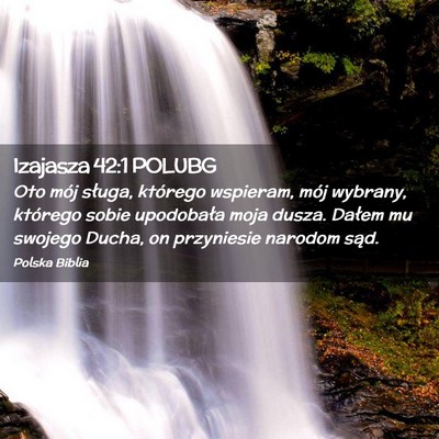 Picture 02 - Izajasza 42:1 POLUBG - Oto mój sługa, którego wspieram, mój wybrany, - Bible Verse Picture