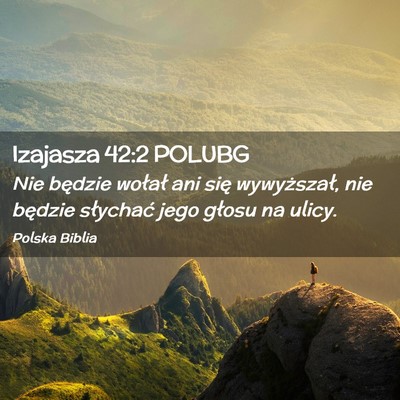 Picture 02 - Izajasza 42:2 POLUBG - Nie będzie wołał ani się wywyższał, nie - Bible Verse Picture