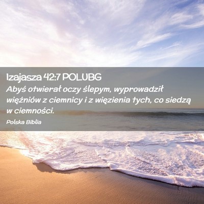 Picture 02 - Izajasza 42:7 POLUBG - Abyś otwierał oczy ślepym, wyprowadził - Bible Verse Picture