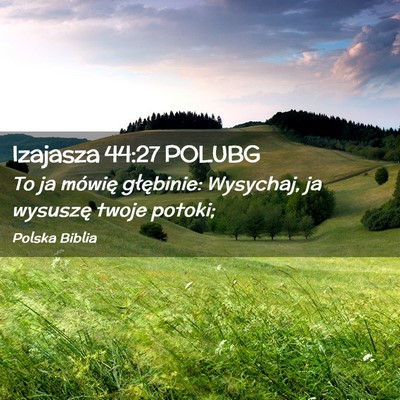 Picture 02 - Izajasza 44:27 POLUBG - To ja mówię głębinie: Wysychaj, ja wysuszę - Bible Verse Picture