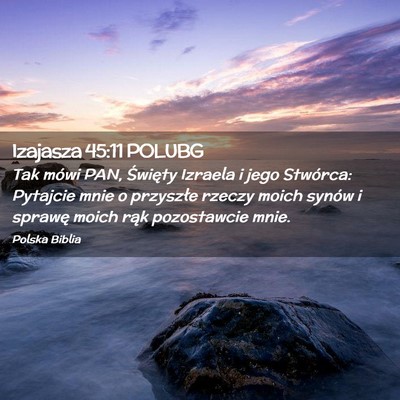 Picture 02 - Izajasza 45:11 POLUBG - Tak mówi PAN, Święty Izraela i jego Stwórca: - Bible Verse Picture