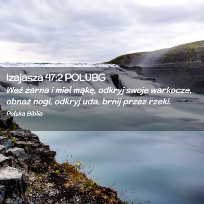Picture 02 - Izajasza 47:2 POLUBG - Weź żarna i miel mąkę, odkryj swoje warkocze, - Bible Verse Picture