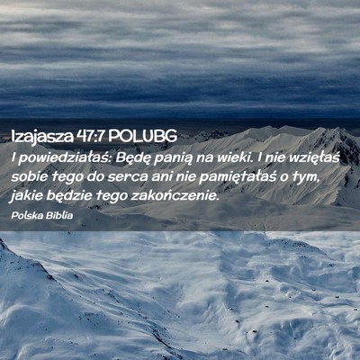 Picture 02 - Izajasza 47:7 POLUBG - I powiedziałaś: Będę panią na wieki. I nie - Bible Verse Picture