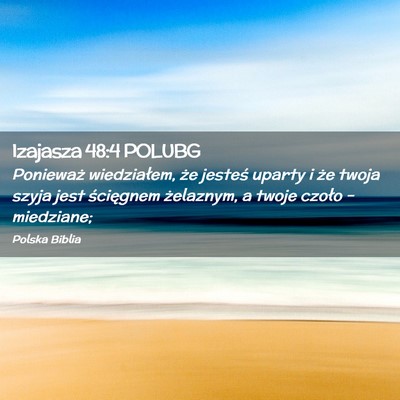 Picture 02 - Izajasza 48:4 POLUBG - Ponieważ wiedziałem, że jesteś uparty i że - Bible Verse Picture