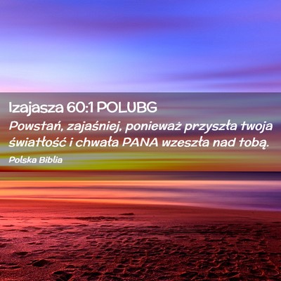 Picture 02 - Izajasza 60:1 POLUBG - Powstań, zajaśniej, ponieważ przyszła twoja - Bible Verse Picture