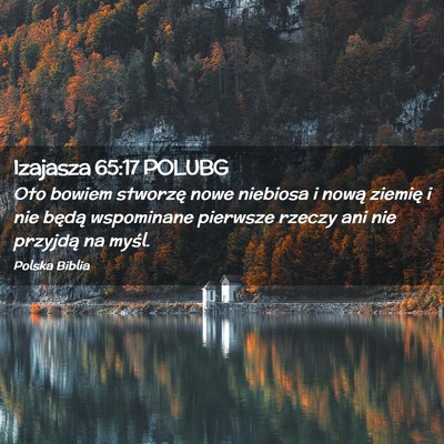 Picture 02 - Izajasza 65:17 POLUBG - Oto bowiem stworzę nowe niebiosa i nową ziemię - Bible Verse Picture