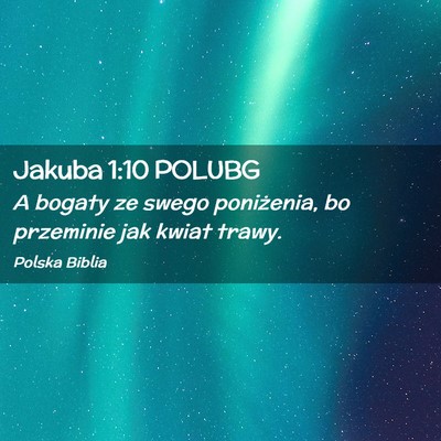 Picture 02 - Jakuba 1:10 POLUBG - A bogaty ze swego poniżenia, bo przeminie jak - Bible Verse Picture