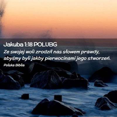 Picture 02 - Jakuba 1:18 POLUBG - Ze swojej woli zrodził nas słowem prawdy, - Bible Verse Picture