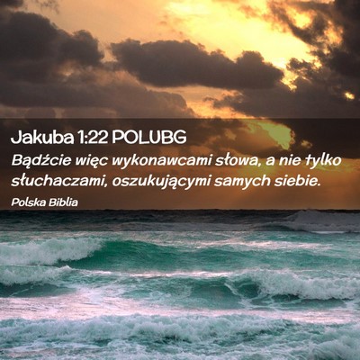 Picture 02 - Jakuba 1:22 POLUBG - Bądźcie więc wykonawcami słowa, a nie tylko - Bible Verse Picture