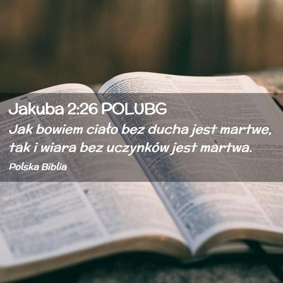 Picture 02 - Jakuba 2:26 POLUBG - Jak bowiem ciało bez ducha jest martwe, tak i - Bible Verse Picture