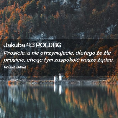 Picture 02 - Jakuba 4:3 POLUBG - Prosicie, a nie otrzymujecie, dlatego że źle - Bible Verse Picture