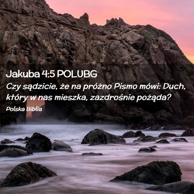 Picture 02 - Jakuba 4:5 POLUBG - Czy sądzicie, że na próżno Pismo mówi: Duch, - Bible Verse Picture