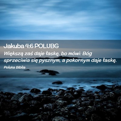 Picture 02 - Jakuba 4:6 POLUBG - Większą zaś daje łaskę, bo mówi: Bóg - Bible Verse Picture