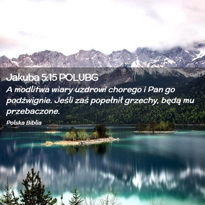 Picture 02 - Jakuba 5:15 POLUBG - A modlitwa wiary uzdrowi chorego i Pan go - Bible Verse Picture
