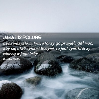 Picture 02 - Jana 1:12 POLUBG - Lecz wszystkim tym, którzy go przyjęli, dał - Bible Verse Picture