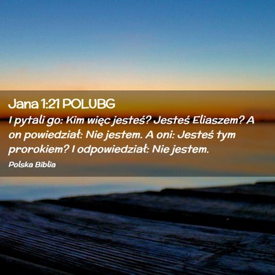 Picture 02 - Jana 1:21 POLUBG - I pytali go: Kim więc jesteś? Jesteś Eliaszem? - Bible Verse Picture