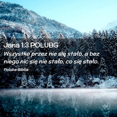 Picture 02 - Jana 1:3 POLUBG - Wszystko przez nie się stało, a bez niego nic - Bible Verse Picture