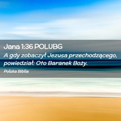 Picture 02 - Jana 1:36 POLUBG - A gdy zobaczył Jezusa przechodzącego, - Bible Verse Picture