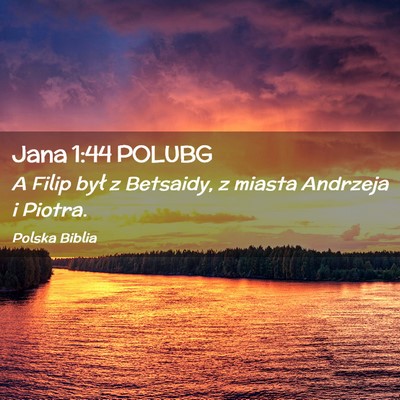 Picture 02 - Jana 1:44 POLUBG - A Filip był z Betsaidy, z miasta Andrzeja i - Bible Verse Picture