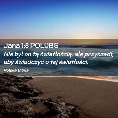 Picture 02 - Jana 1:8 POLUBG - Nie był on tą światłością, ale przyszedł, - Bible Verse Picture