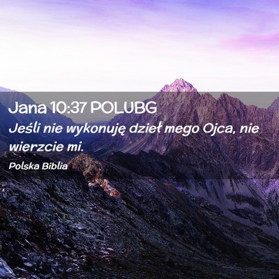 Picture 02 - Jana 10:37 POLUBG - Jeśli nie wykonuję dzieł mego Ojca, nie - Bible Verse Picture