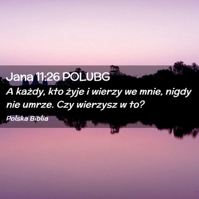 Picture 02 - Jana 11:26 POLUBG - A każdy, kto żyje i wierzy we mnie, nigdy nie - Bible Verse Picture