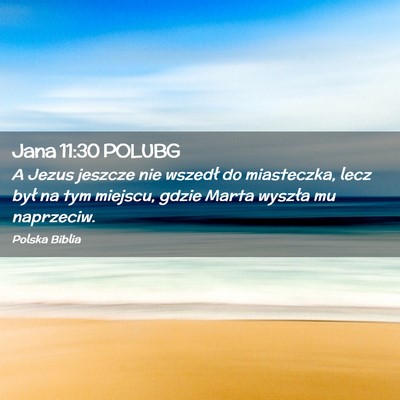 Picture 02 - Jana 11:30 POLUBG - A Jezus jeszcze nie wszedł do miasteczka, lecz - Bible Verse Picture