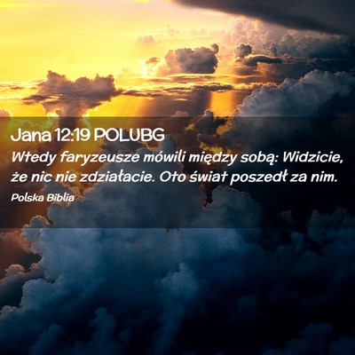Picture 02 - Jana 12:19 POLUBG - Wtedy faryzeusze mówili między sobą: Widzicie, - Bible Verse Picture