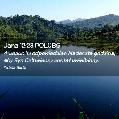 Picture 02 - Jana 12:23 POLUBG - A Jezus im odpowiedział: Nadeszła godzina, aby - Bible Verse Picture