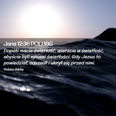 Picture 02 - Jana 12:36 POLUBG - Dopóki macie światłość, wierzcie w - Bible Verse Picture